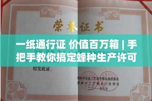 全国一纸通行证 价值百万箱 | 手把手教你搞定蜂种生产许可