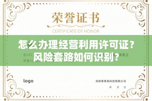 全国怎么办理经营利用许可证？风险套路如何识别？