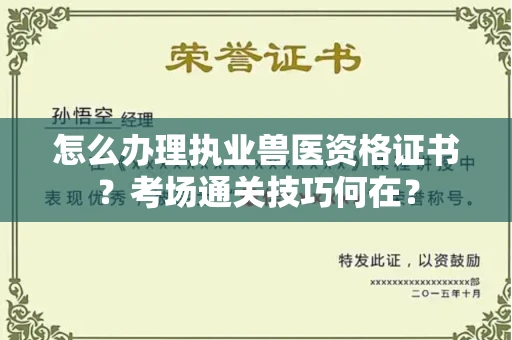 全国怎么办理执业兽医资格证书？考场通关技巧何在？