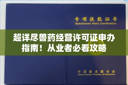 全国超详尽兽药经营许可证申办指南！从业者必看攻略
