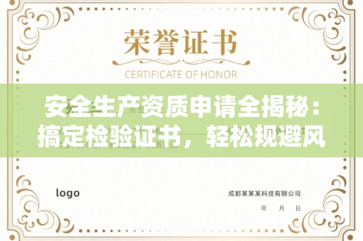 全国安全生产资质申请全揭秘：搞定检验证书，轻松规避风险陷阱
