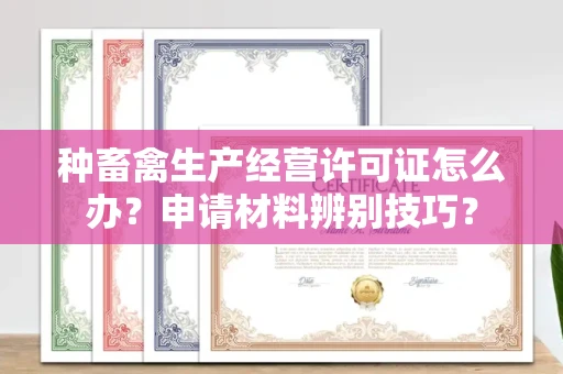 全国种畜禽生产经营许可证怎么办？申请材料辨别技巧？