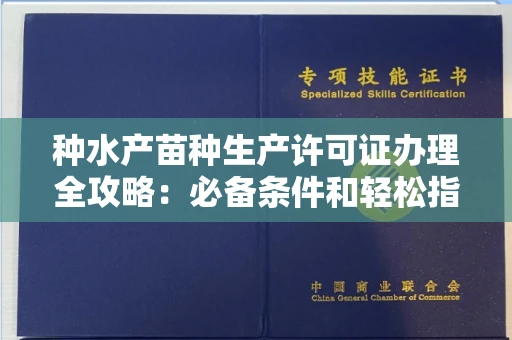 全国种水产苗种生产许可证办理全攻略：必备条件和轻松指南