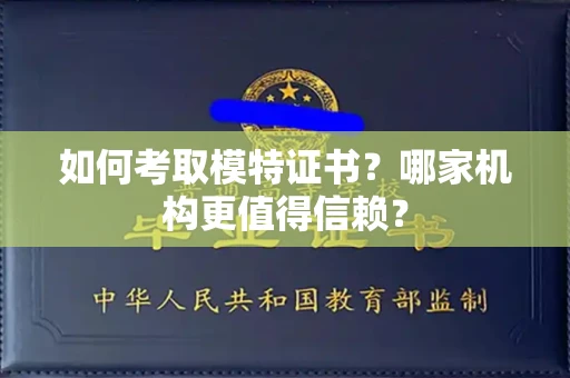 全国如何考取模特证书？哪家机构更值得信赖？