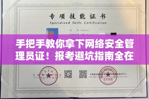 全国手把手教你拿下网络安全管理员证！报考避坑指南全在这
