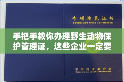 全国手把手教你办理野生动物保护管理证，这些企业一定要注意！