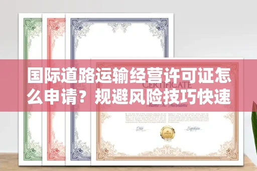 全国国际道路运输经营许可证怎么申请？规避风险技巧快速获批？