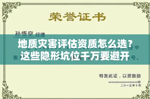 全国地质灾害评估资质怎么选？这些隐形坑位千万要避开