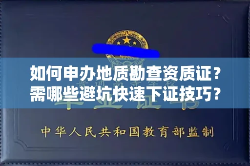 全国如何申办地质勘查资质证？需哪些避坑快速下证技巧？