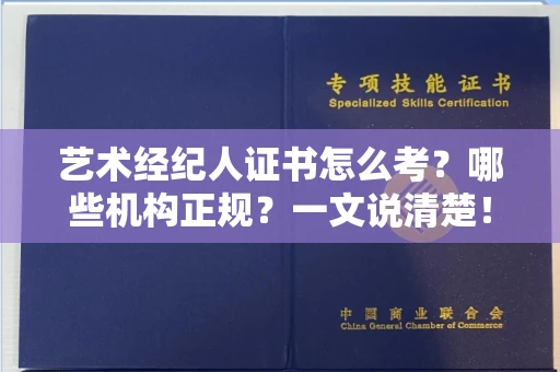 全国艺术经纪人证书怎么考？哪些机构正规？一文说清楚！