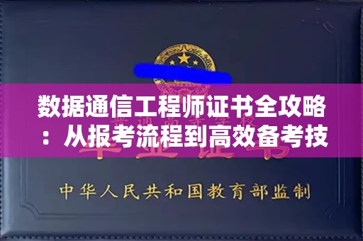全国数据通信工程师证书全攻略：从报考流程到高效备考技巧