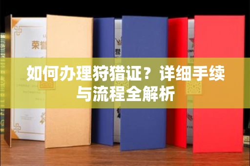 全国如何办理狩猎证？详细手续与流程全解析
