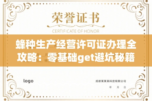 全国蜂种生产经营许可证办理全攻略：零基础get避坑秘籍，养蜂人必看指南