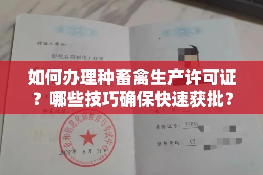 全国如何办理种畜禽生产许可证？哪些技巧确保快速获批？