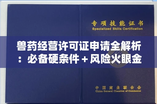 全国兽药经营许可证申请全解析：必备硬条件＋风险火眼金睛术！