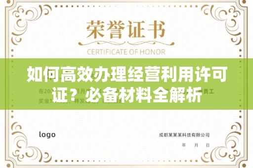 全国如何高效办理经营利用许可证？必备材料全解析