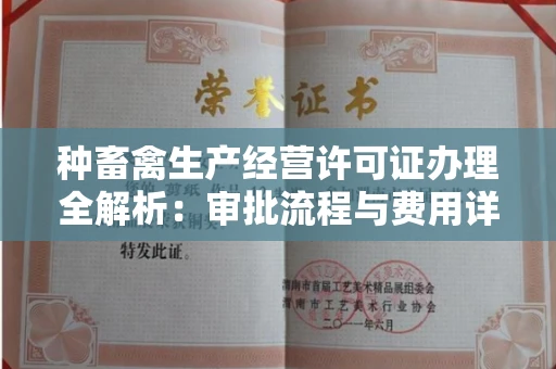 全国种畜禽生产经营许可证办理全解析：审批流程与费用详解