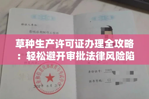 全国草种生产许可证办理全攻略：轻松避开审批法律风险陷阱
