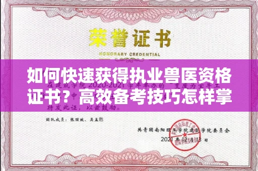 全国如何快速获得执业兽医资格证书？高效备考技巧怎样掌握？