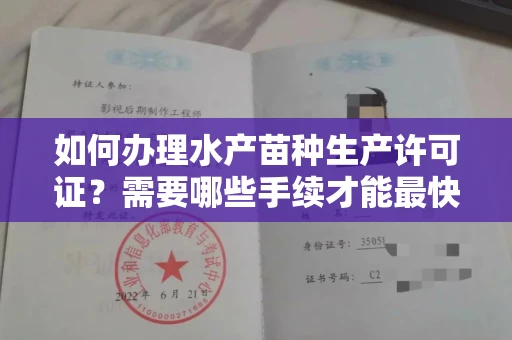 全国如何办理水产苗种生产许可证？需要哪些手续才能最快下证？