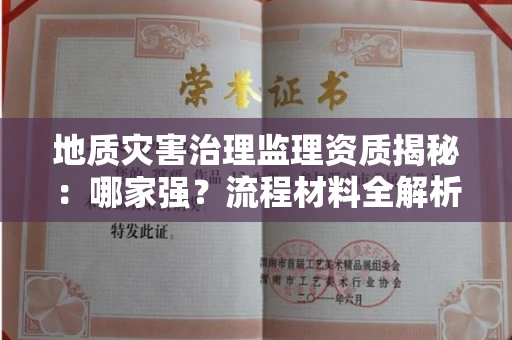全国地质灾害治理监理资质揭秘：哪家强？流程材料全解析