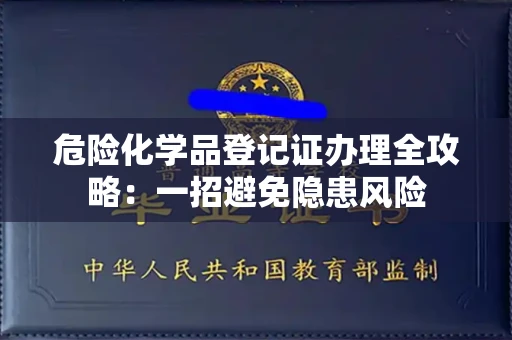 全国危险化学品登记证办理全攻略：一招避免隐患风险