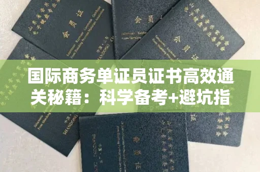 全国国际商务单证员证书高效通关秘籍：科学备考+避坑指南