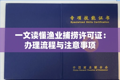 全国一文读懂渔业捕捞许可证：办理流程与注意事项