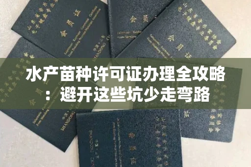 全国水产苗种许可证办理全攻略：避开这些坑少走弯路
