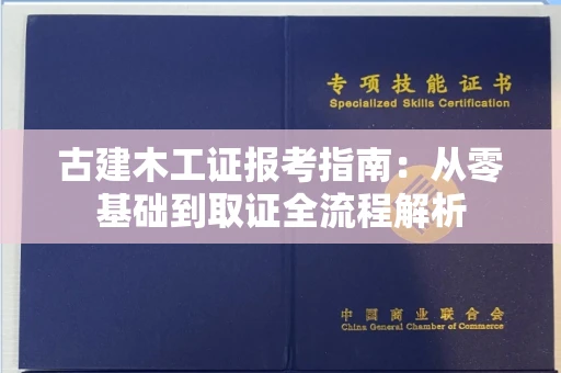 全国古建木工证报考指南：从零基础到取证全流程解析