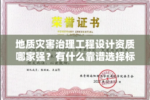 全国地质灾害治理工程设计资质哪家强？有什么靠谱选择标准？