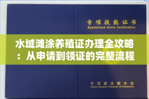 全国水域滩涂养殖证办理全攻略：从申请到领证的完整流程
