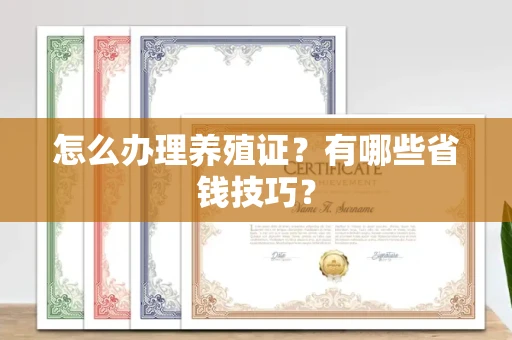 全国怎么办理养殖证？有哪些省钱技巧？