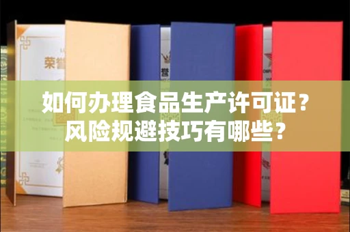 全国如何办理食品生产许可证？风险规避技巧有哪些？
