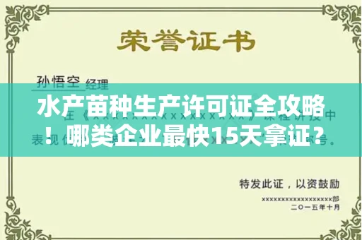 全国水产苗种生产许可证全攻略！哪类企业最快15天拿证？