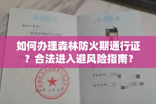 全国如何办理森林防火期通行证？合法进入避风险指南？