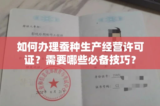 全国如何办理蚕种生产经营许可证？需要哪些必备技巧？