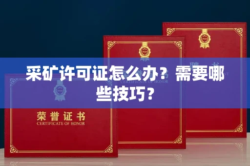 全国采矿许可证怎么办？需要哪些技巧？
