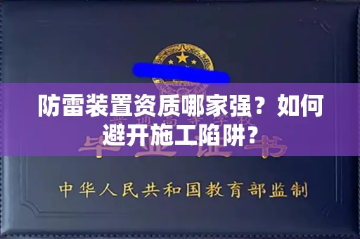 全国防雷装置资质哪家强？如何避开施工陷阱？