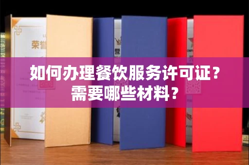 全国如何办理餐饮服务许可证？需要哪些材料？