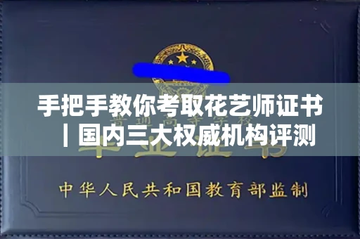 全国手把手教你考取花艺师证书｜国内三大权威机构评测
