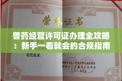 全国兽药经营许可证办理全攻略：新手一看就会的合规指南