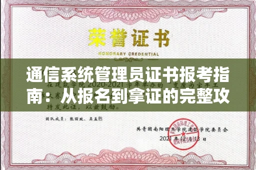 全国通信系统管理员证书报考指南：从报名到拿证的完整攻略