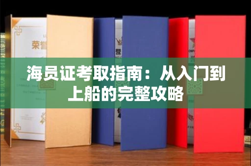 全国海员证考取指南：从入门到上船的完整攻略