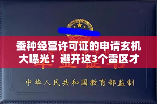 全国蚕种经营许可证的申请玄机大曝光！避开这3个雷区才能稳过