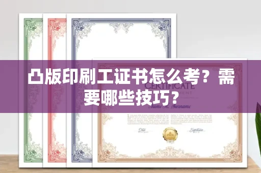 全国凸版印刷工证书怎么考？需要哪些技巧？