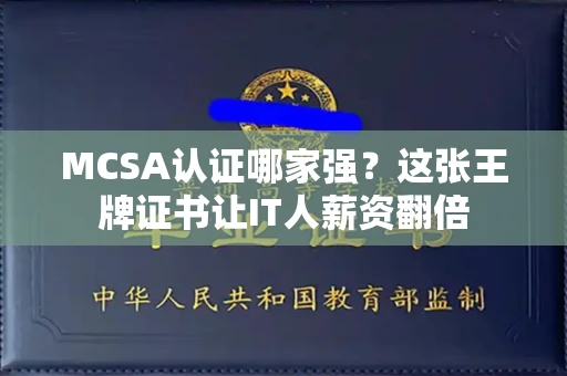 全国MCSA认证哪家强？这张王牌证书让IT人薪资翻倍