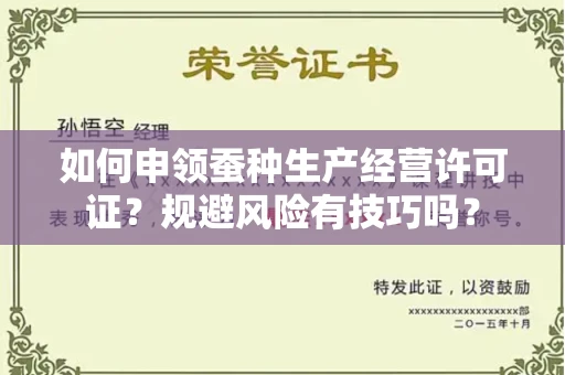 全国如何申领蚕种生产经营许可证？规避风险有技巧吗？