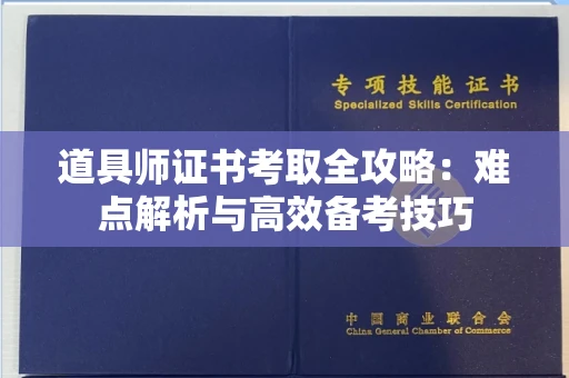 全国道具师证书考取全攻略：难点解析与高效备考技巧