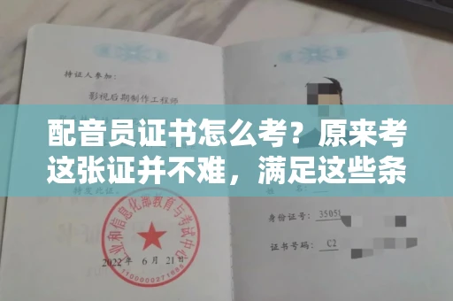 全国配音员证书怎么考？原来考这张证并不难，满足这些条件就行！